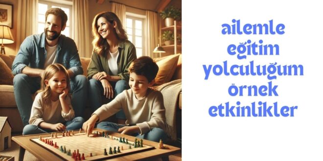 Ailemle Eğitim Yolculuğum Etkinlik Örnekleri