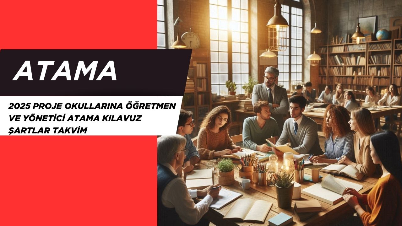 2025 Proje Okullarına Öğretmen ve Yönetici Atama Kılavuz Şartlar Takvim