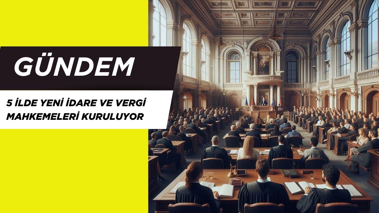 5 İlde Yeni İdare ve Vergi Mahkemeleri Kuruluyor