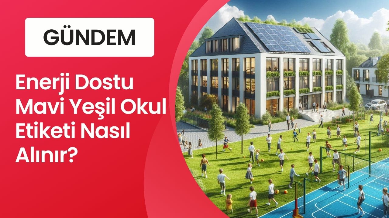 Enerji Dostu Mavi Yeşil Okul Etiketi Nasıl Alınır?
