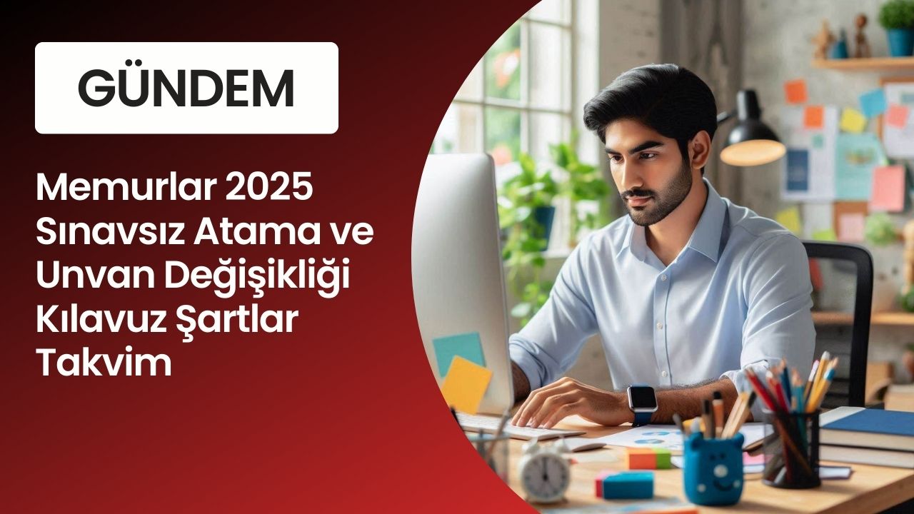 Memurlar 2025 Sınavsız Atama ve Unvan Değişikliği Kılavuz Şartlar Takvim