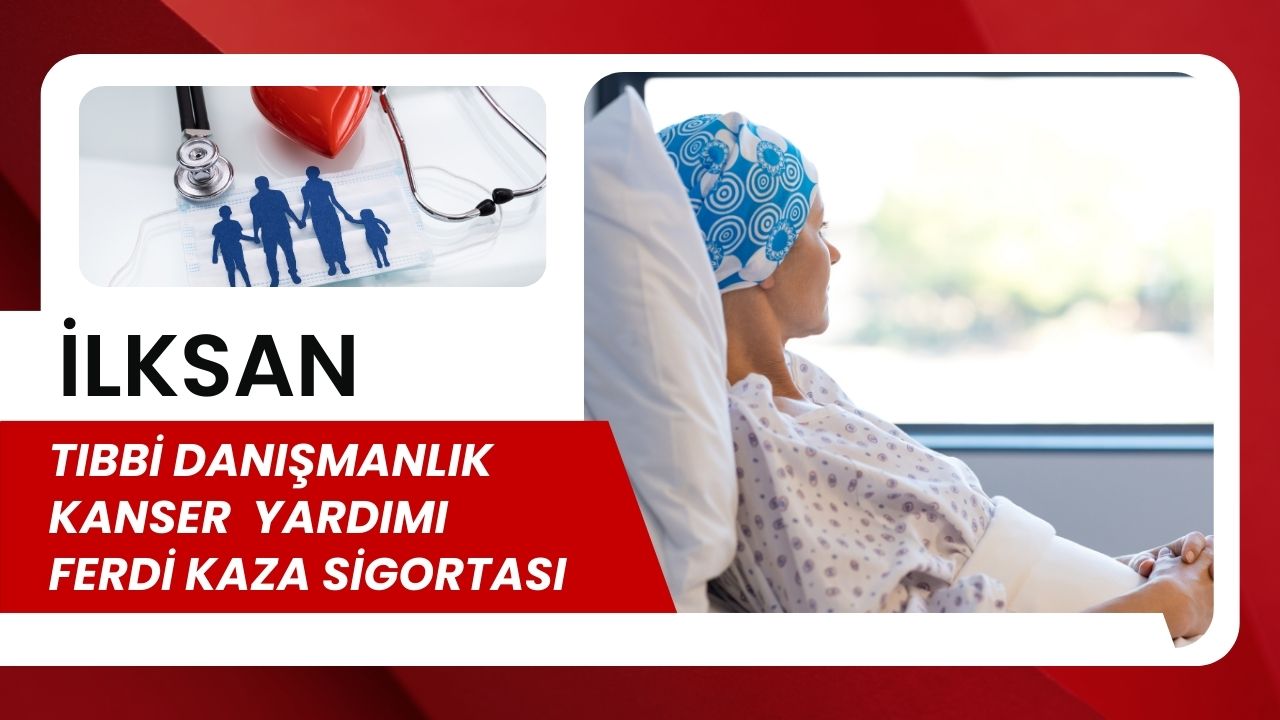 İLKSAN'dan Tıbbi Danışmanlık Kanser ve Ferdi Sigorta Desteği
