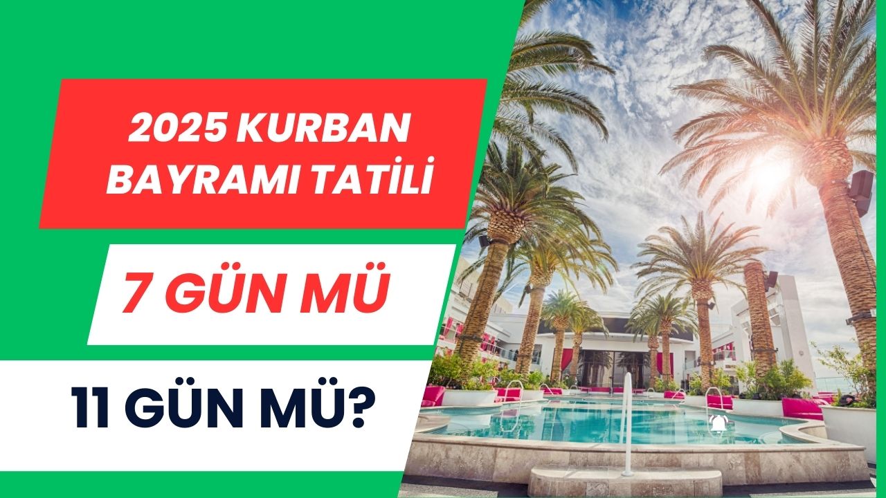 2025 Kurban Bayramı Tatili 7 veya 11 Gün Olacak mı