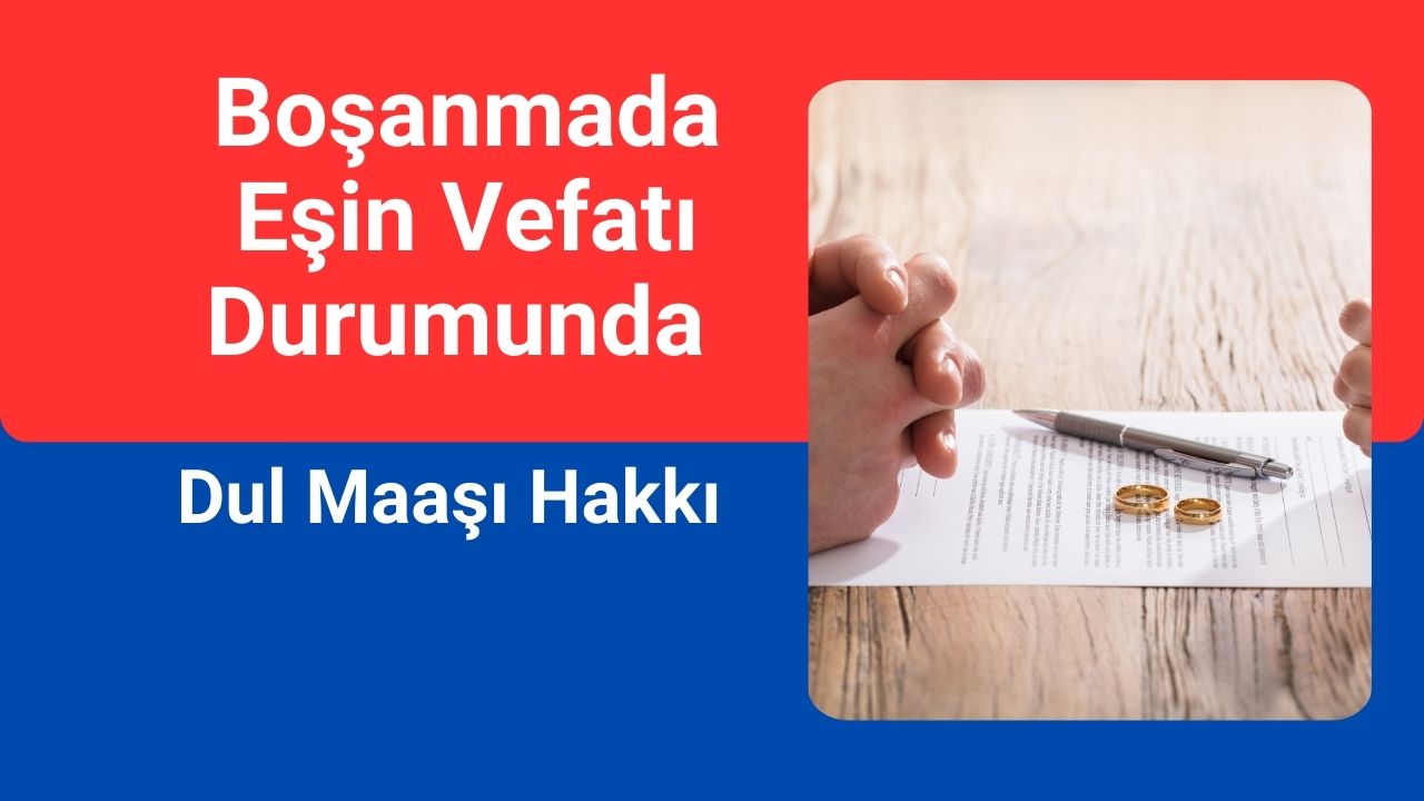 Boşanmada Eşin Vefatı Durumunda Dul Maaşı Hakkı Doğar mı