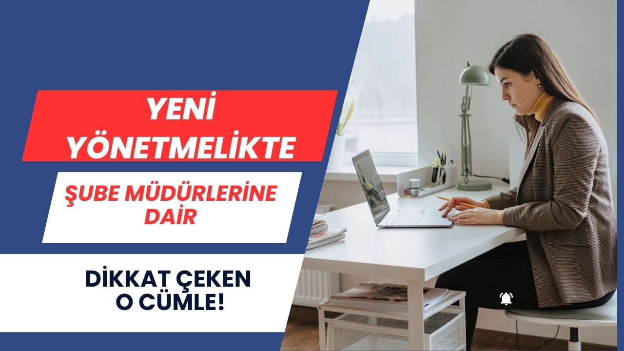 Yeni Yönetmelikte Şube Müdürlerine Dair Dikkat Çeken O Cümle