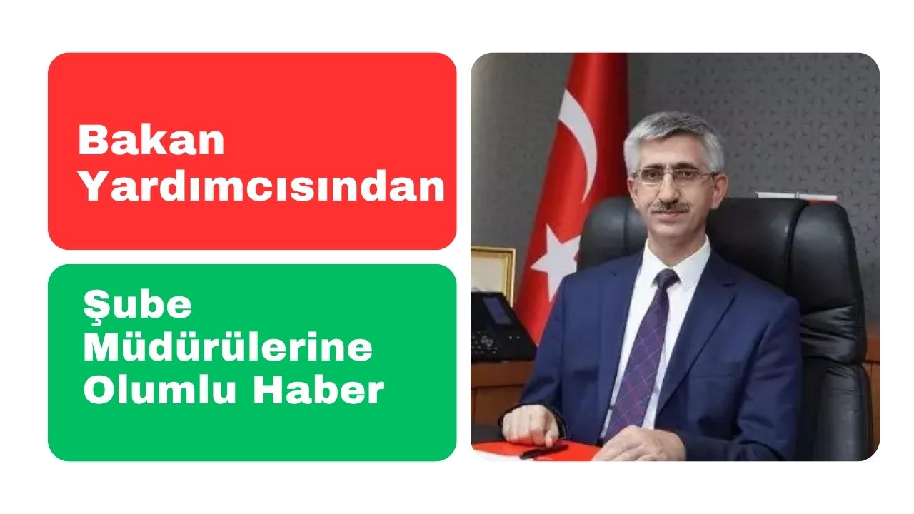 Bakan Yardımcısından Şube Müdürlerine Olumlu Haber geldi