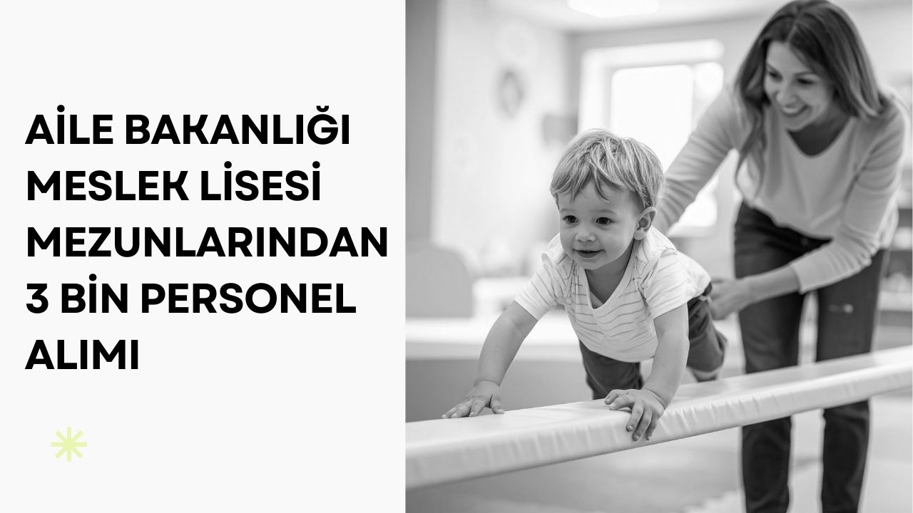 Aile Bakanlığı Meslek Lisesi Mezunlarından 3 Bin Personel Alımı