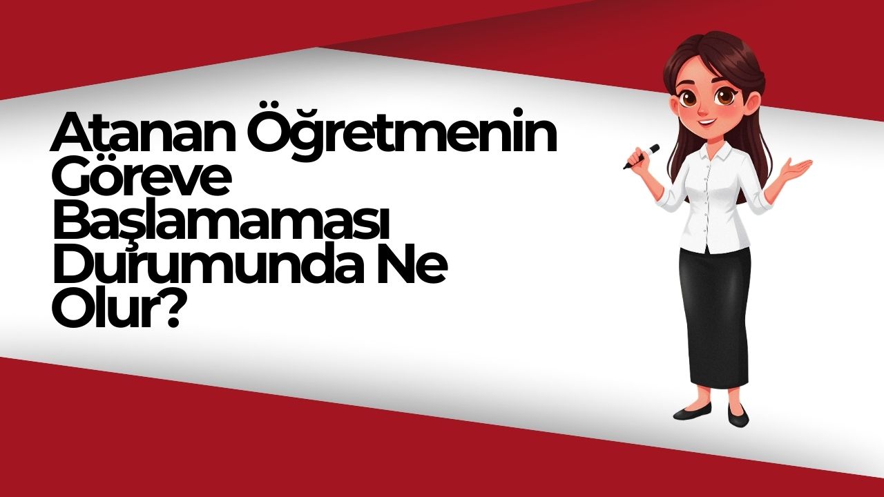 Atanan Öğretmenin Göreve Başlamaması