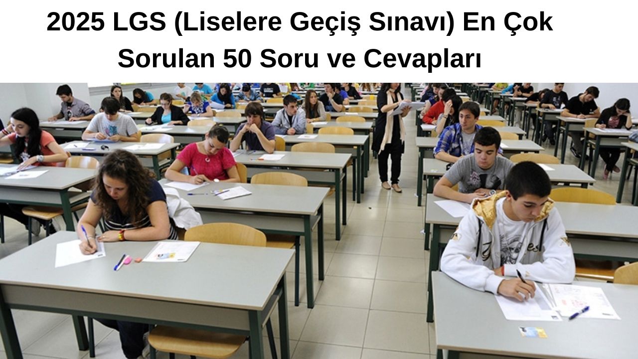 2026 LGS (Liselere Geçiş Sınavı) En Çok Sorulan 50 Soru ve Cevapları