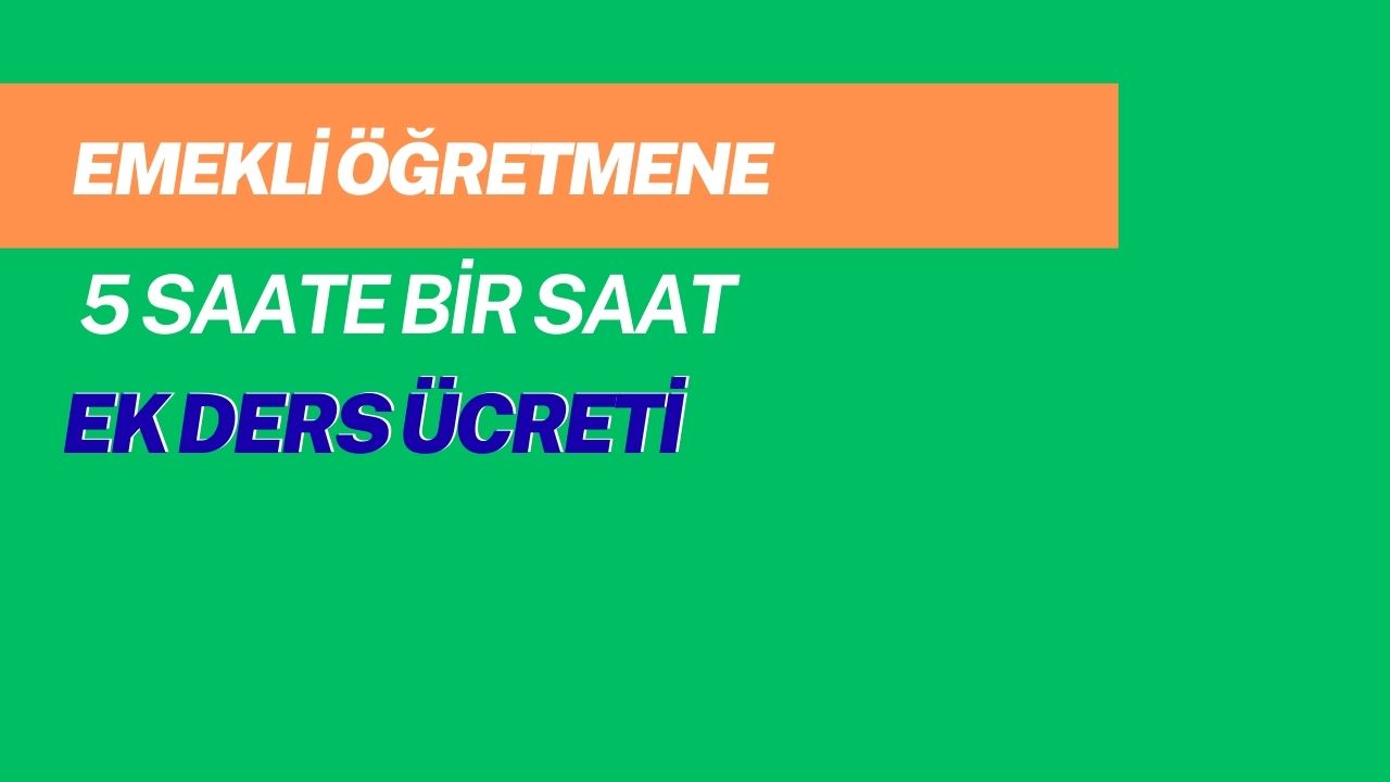 Emekli Öğretmene 5 Saate bir Saat Ek Ders Ücreti