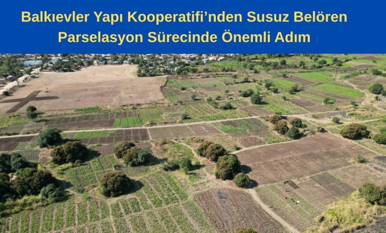Balkıevler Yapı Kooperatifi’nden Susuz Belören Parselasyon Sürecinde Önemli Adım