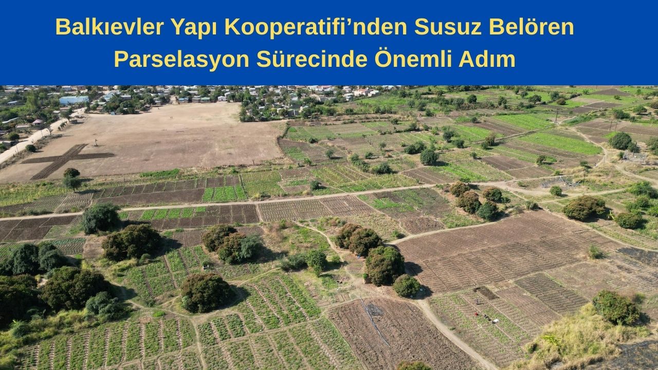 Balkıevler Yapı Kooperatifi’nden Susuz Belören Parselasyon Sürecinde Önemli Adım